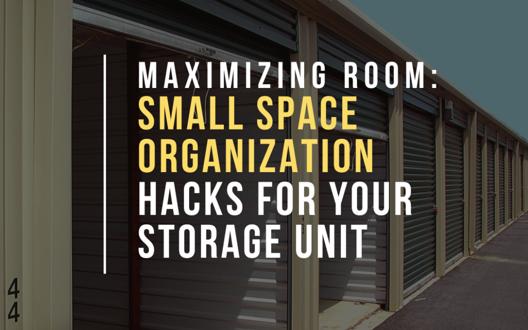 Maximizing Room: Small Space Organization Hacks for Your Storage Unit